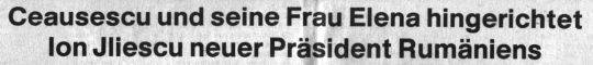 Schlagzeile 27.12.1989: Ceausescu hingerichtet